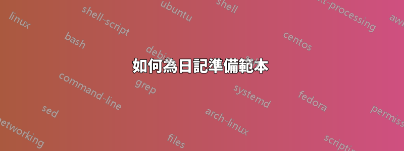 如何為日記準備範本