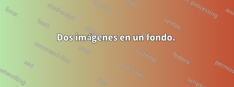 Dos imágenes en un fondo.