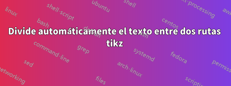 Divide automáticamente el texto entre dos rutas tikz