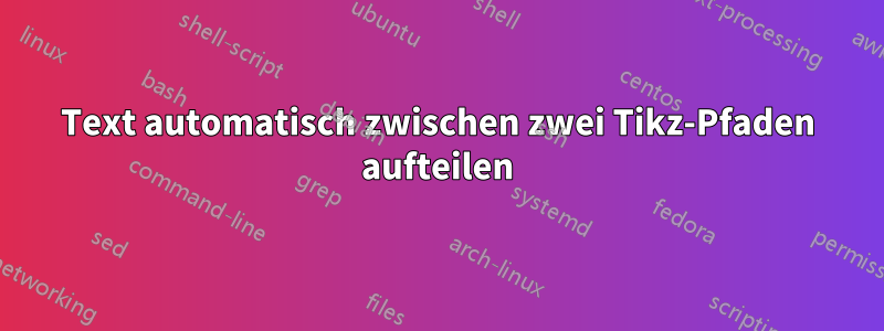 Text automatisch zwischen zwei Tikz-Pfaden aufteilen