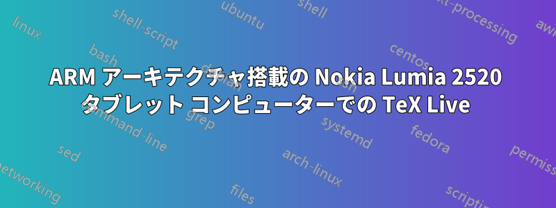 ARM アーキテクチャ搭載の Nokia Lumia 2520 タブレット コンピューターでの TeX Live