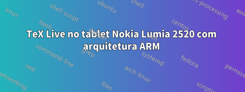 TeX Live no tablet Nokia Lumia 2520 com arquitetura ARM