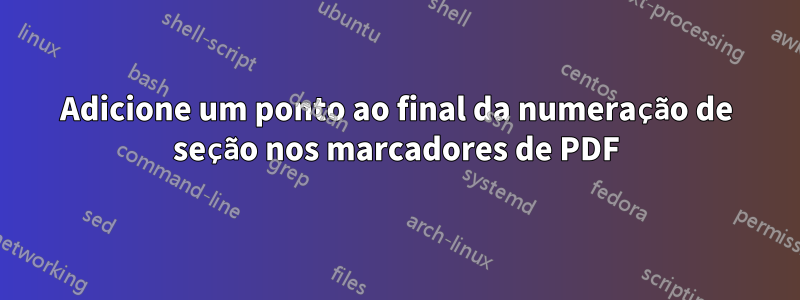Adicione um ponto ao final da numeração de seção nos marcadores de PDF