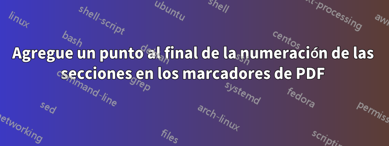 Agregue un punto al final de la numeración de las secciones en los marcadores de PDF
