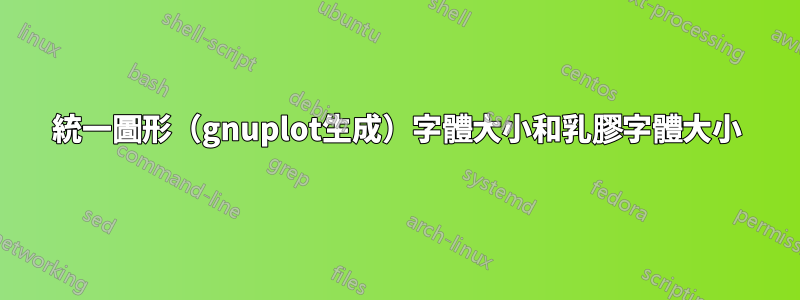 統一圖形（gnuplot生成）字體大小和乳膠字體大小