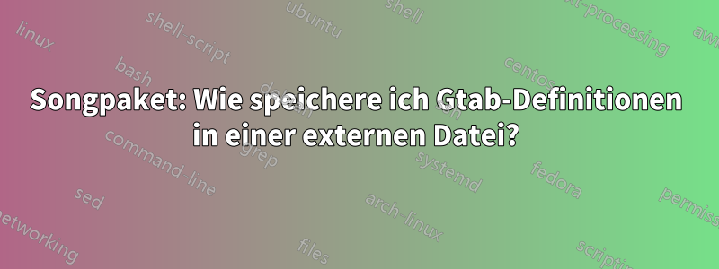 Songpaket: Wie speichere ich Gtab-Definitionen in einer externen Datei?