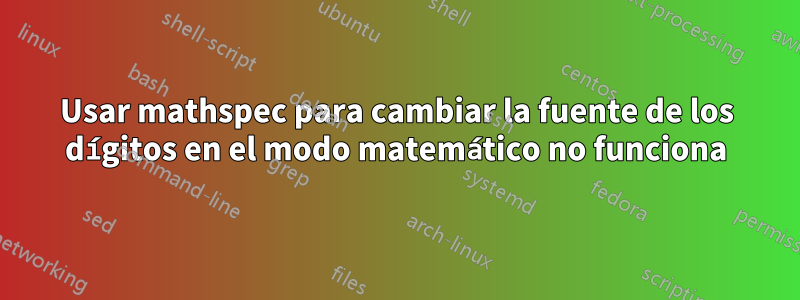 Usar mathspec para cambiar la fuente de los dígitos en el modo matemático no funciona