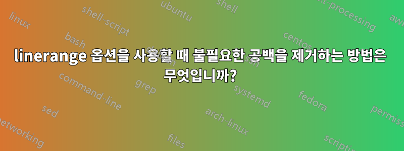 linerange 옵션을 사용할 때 불필요한 공백을 제거하는 방법은 무엇입니까?