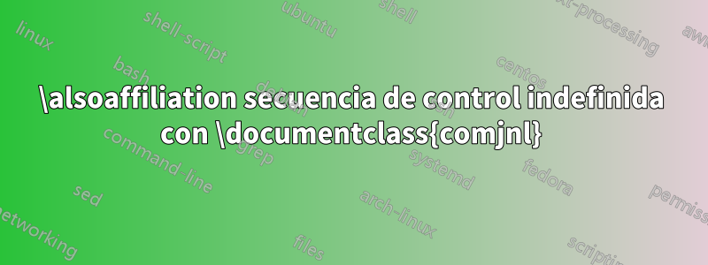 \alsoaffiliation secuencia de control indefinida con \documentclass{comjnl}