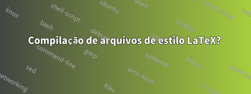 Compilação de arquivos de estilo LaTeX?
