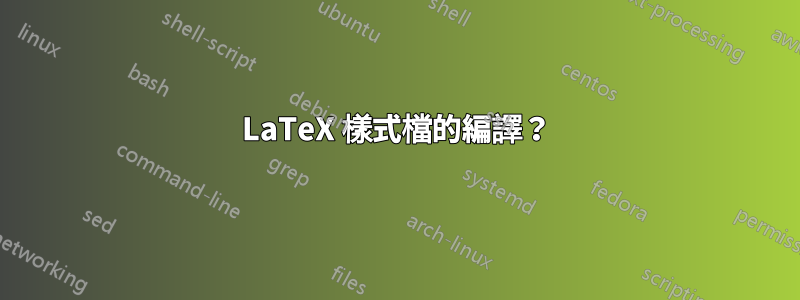 LaTeX 樣式檔的編譯？