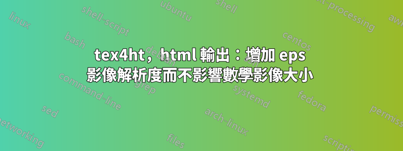 tex4ht，html 輸出：增加 eps 影像解析度而不影響數學影像大小
