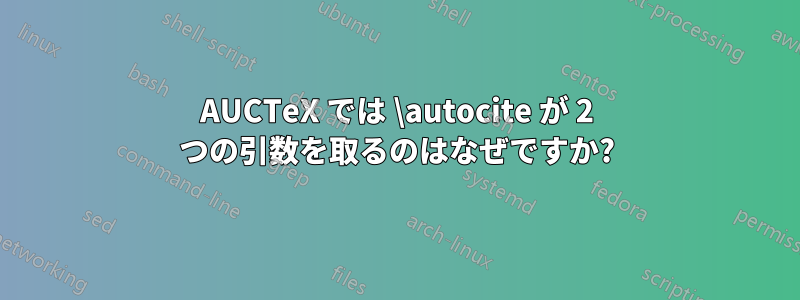 AUCTeX では \autocite が 2 つの引数を取るのはなぜですか?