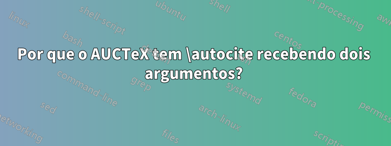 Por que o AUCTeX tem \autocite recebendo dois argumentos?