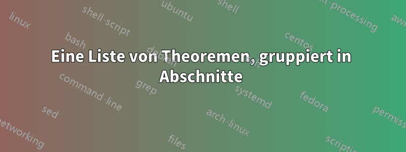 Eine Liste von Theoremen, gruppiert in Abschnitte