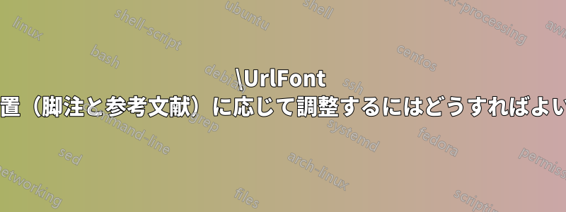 \UrlFont をその配置（脚注と参考文献）に応じて調整するにはどうすればよいですか?
