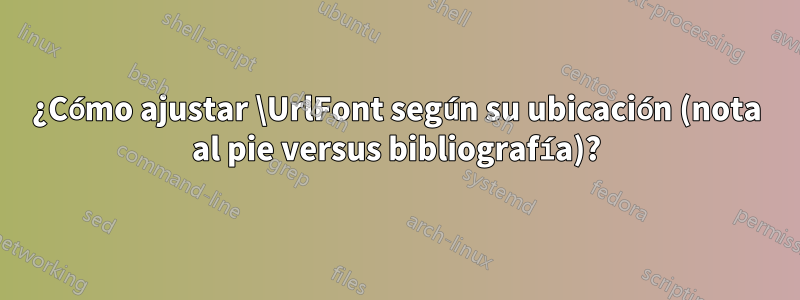 ¿Cómo ajustar \UrlFont según su ubicación (nota al pie versus bibliografía)?