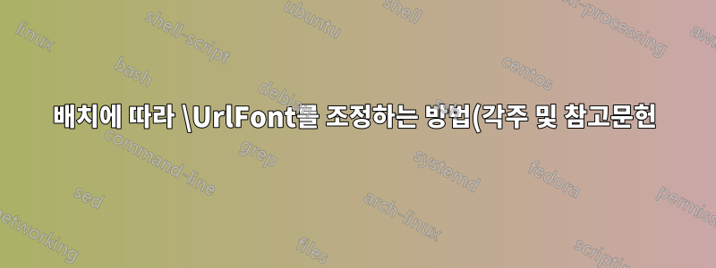 배치에 따라 \UrlFont를 조정하는 방법(각주 및 참고문헌)은 무엇입니까?