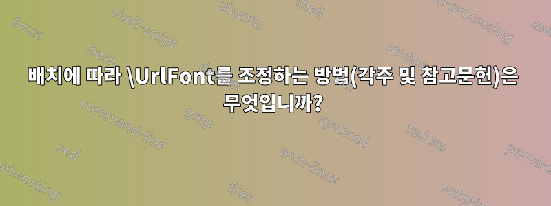 배치에 따라 \UrlFont를 조정하는 방법(각주 및 참고문헌)은 무엇입니까?