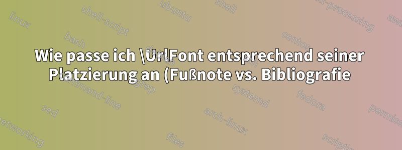 Wie passe ich \UrlFont entsprechend seiner Platzierung an (Fußnote vs. Bibliografie)?