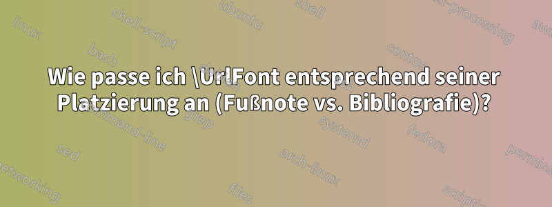 Wie passe ich \UrlFont entsprechend seiner Platzierung an (Fußnote vs. Bibliografie)?