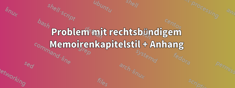 Problem mit rechtsbündigem Memoirenkapitelstil + Anhang