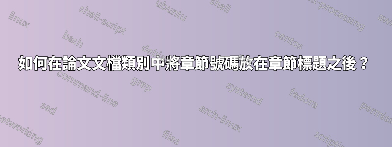 如何在論文文檔類別中將章節號碼放在章節標題之後？
