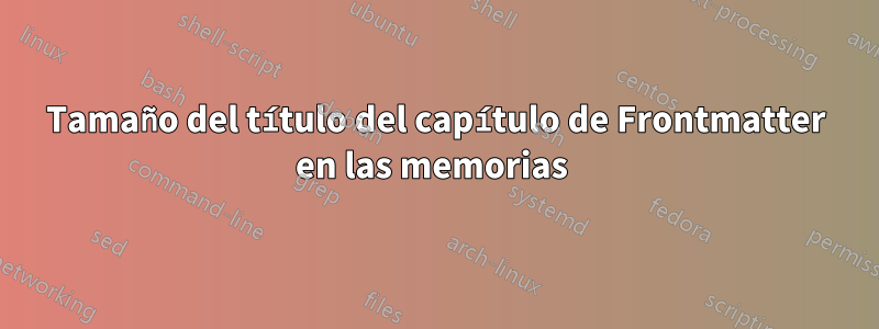 Tamaño del título del capítulo de Frontmatter en las memorias 