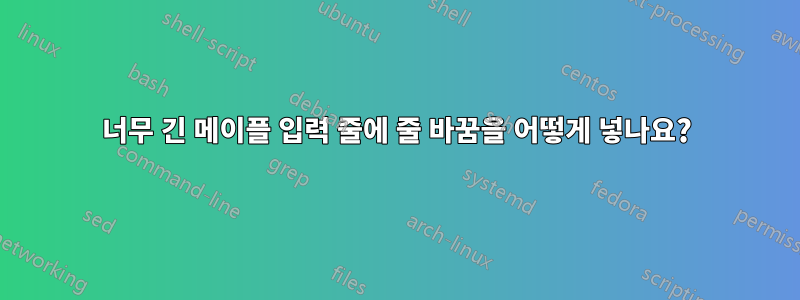너무 긴 메이플 입력 줄에 줄 바꿈을 어떻게 넣나요?