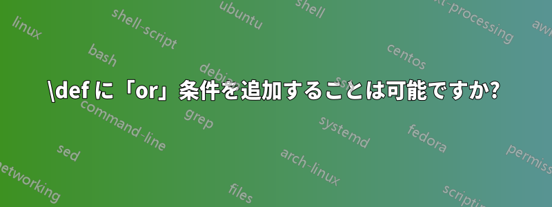 \def に「or」条件を追加することは可能ですか?
