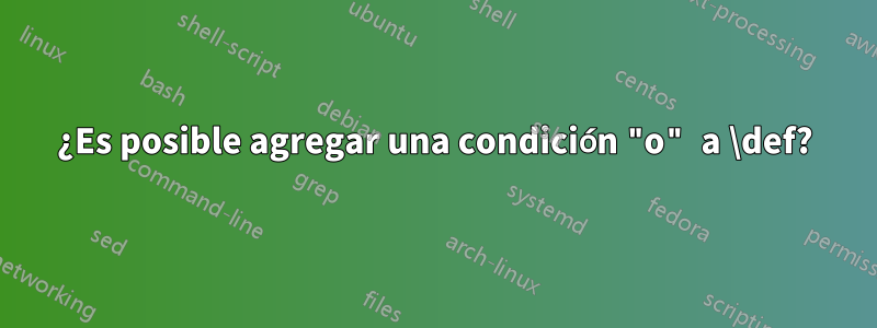 ¿Es posible agregar una condición "o" a \def?