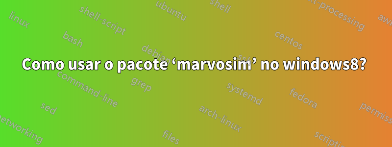 Como usar o pacote ‘marvosim’ no windows8?