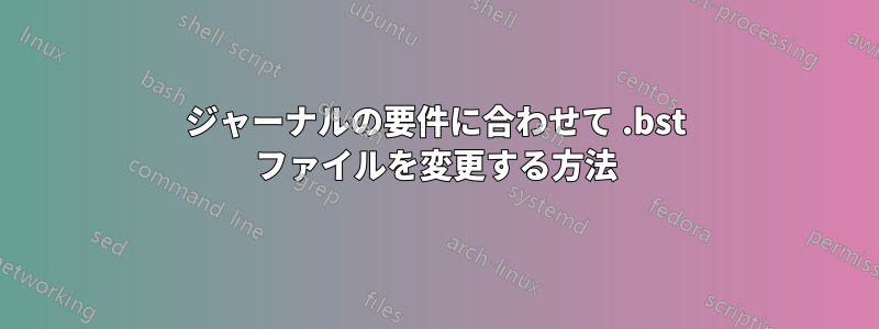 ジャーナルの要件に合わせて .bst ファイルを変更する方法
