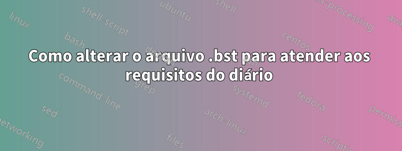 Como alterar o arquivo .bst para atender aos requisitos do diário