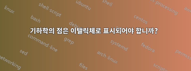 기하학의 점은 이탤릭체로 표시되어야 합니까? 