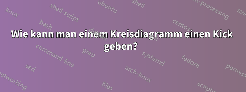 Wie kann man einem Kreisdiagramm einen Kick geben? 