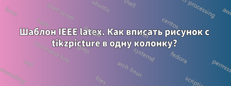 Шаблон IEEE latex. Как вписать рисунок с tikzpicture в одну колонку?