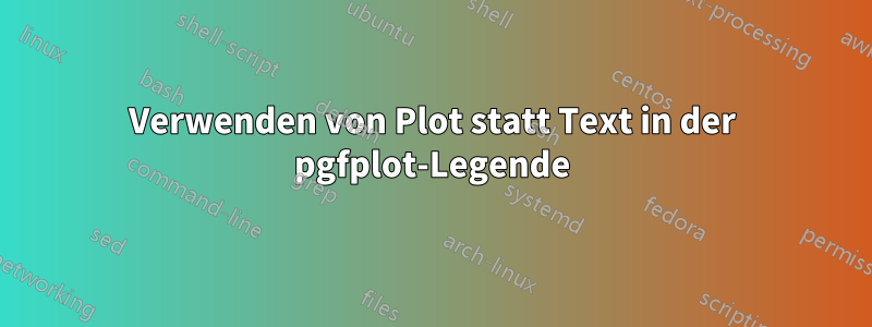 Verwenden von Plot statt Text in der pgfplot-Legende