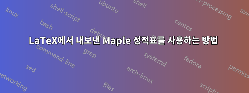 LaTeX에서 내보낸 Maple 성적표를 사용하는 방법