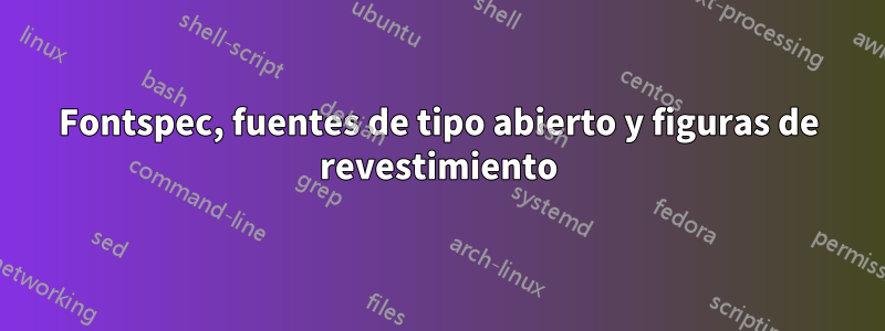 Fontspec, fuentes de tipo abierto y figuras de revestimiento