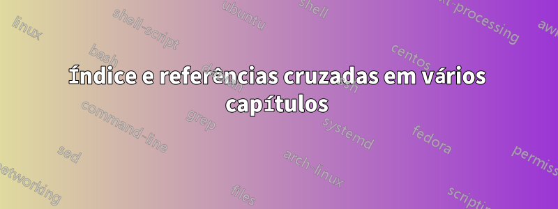 Índice e referências cruzadas em vários capítulos