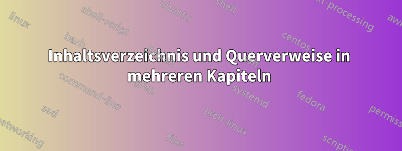 Inhaltsverzeichnis und Querverweise in mehreren Kapiteln