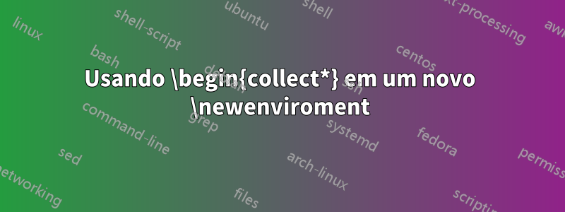 Usando \begin{collect*} em um novo \newenviroment