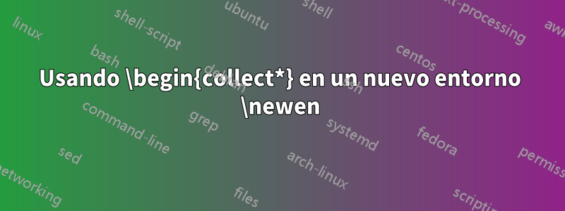 Usando \begin{collect*} en un nuevo entorno \newen