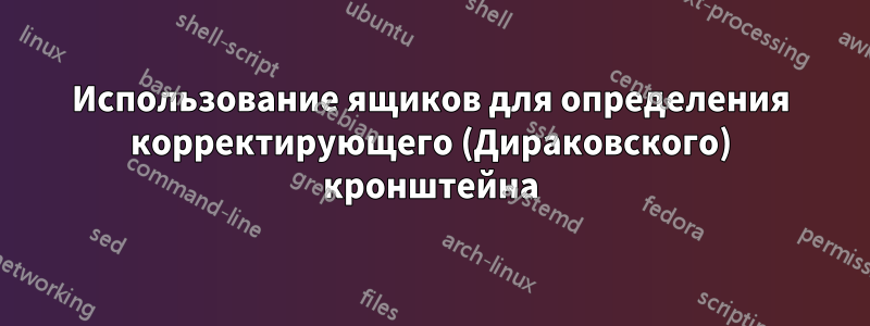 Использование ящиков для определения корректирующего (Дираковского) кронштейна