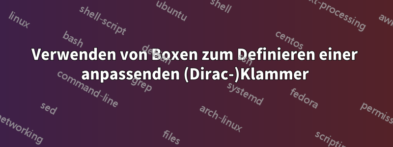 Verwenden von Boxen zum Definieren einer anpassenden (Dirac-)Klammer