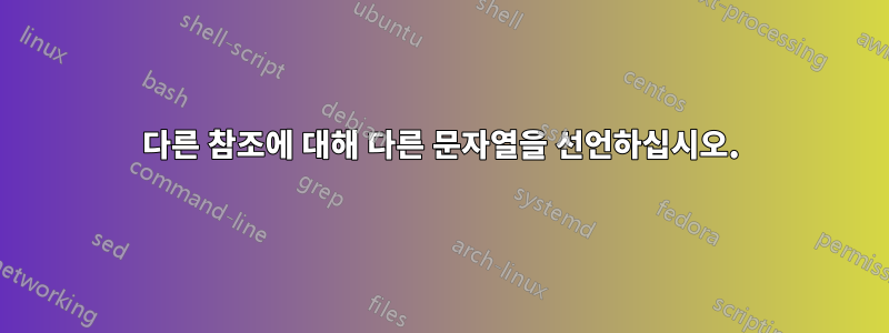 다른 참조에 대해 다른 문자열을 선언하십시오.