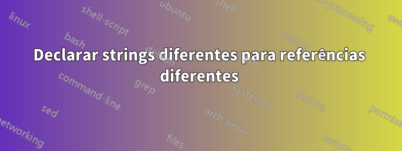 Declarar strings diferentes para referências diferentes
