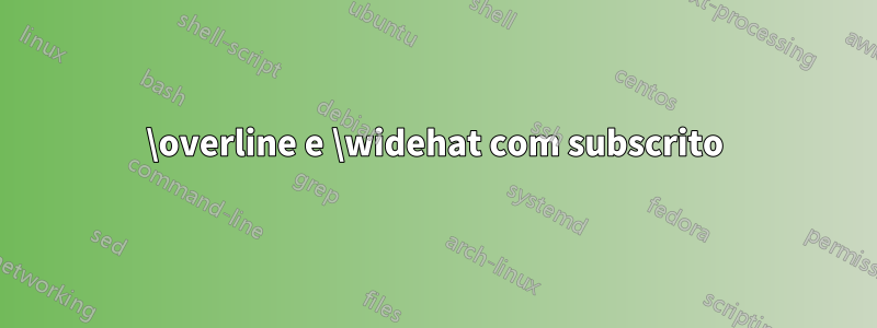 \overline e \widehat com subscrito