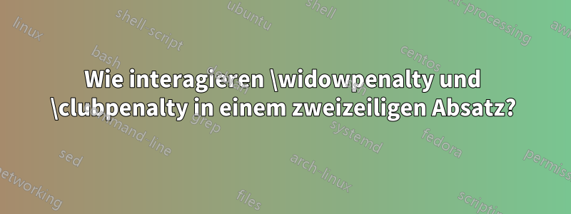 Wie interagieren \widowpenalty und \clubpenalty in einem zweizeiligen Absatz?